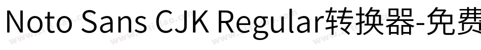 Noto Sans CJK Regular转换器字体转换